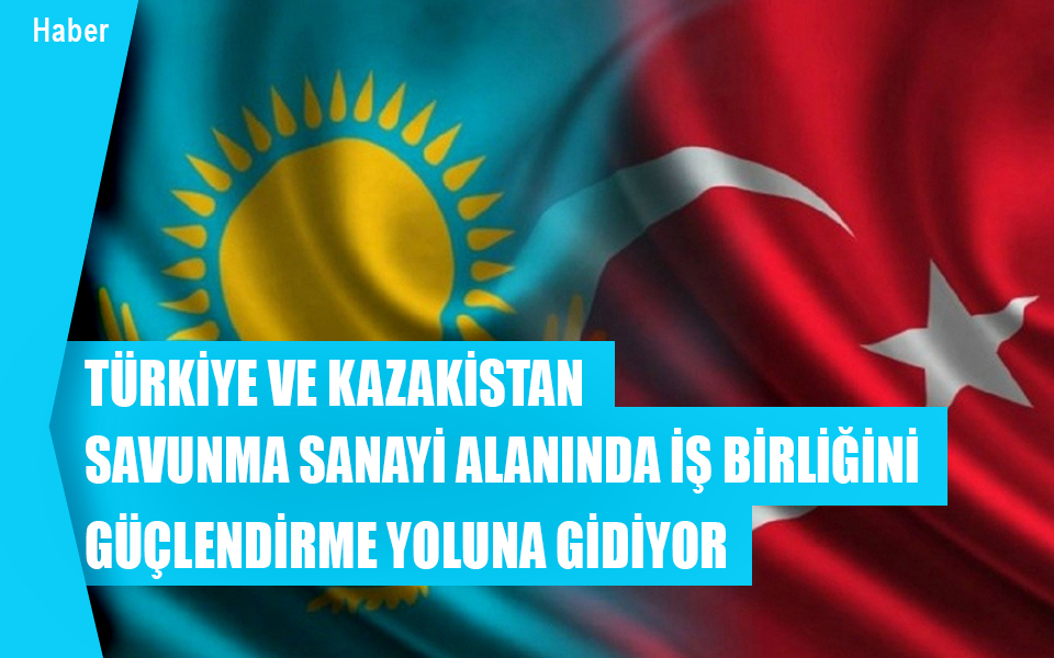 439969Türkiye ve Kazakistan savunma sanayi alanında iş birliğini güçlendirme yoluna gidiyor.jpg